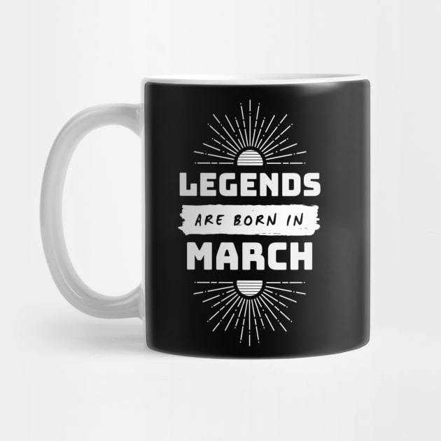 Legends Are Born In March by FTF DESIGNS